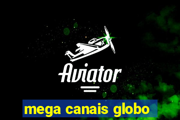 mega canais globo